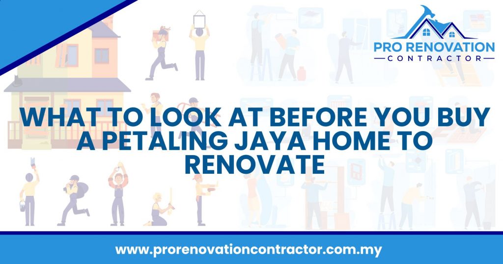 What To Look At Before You Buy A Petaling Jaya Home To Renovate